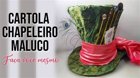 Cartola Chapeleiro Maluco Gastanto Muito Pouco Tutorial Fa A Voc Mesmo