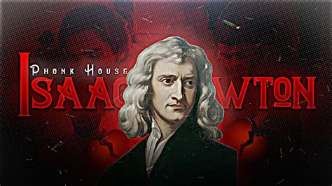 Newton Edit Isaac Newton Edit Newton Status Phonk House Song