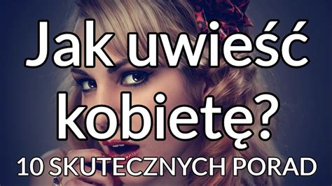 Jak Uwieść Kobietę 10 Skutecznych Porad Jak PorerwaĆ DziewczynĘ Youtube