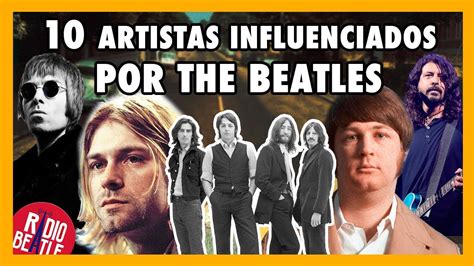 Los 10 Artistas Más Influenciados Por The Beatles Radio Beatle Youtube