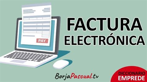 Qué es una factura electrónica características tipos ventajas