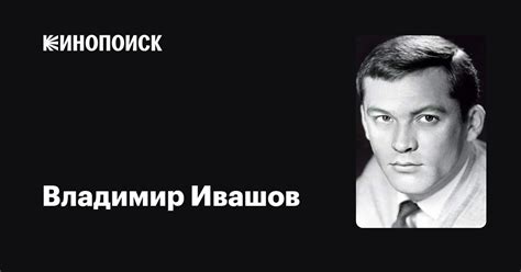 Владимир Ивашов: фильмы, биография, семья, фильмография — Кинопоиск