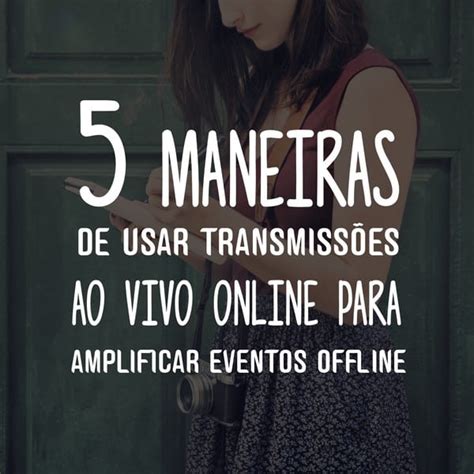 Como Usar Transmiss Es Ao Vivo Online Para Amplificar Eventos Offline