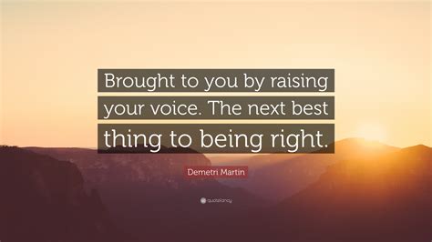 Demetri Martin Quote Brought To You By Raising Your Voice The Next