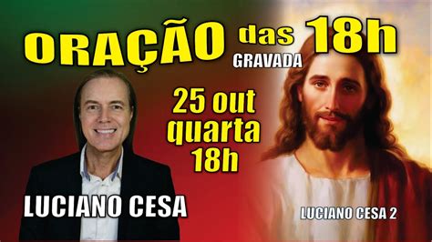 25 out ORAÇÃO das 18h LUCIANO CESA Compartilhem YouTube