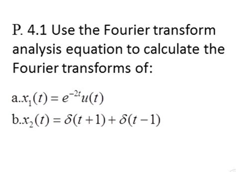 Solved P 4 1 Use The Fourier Transform Analysis Equation To