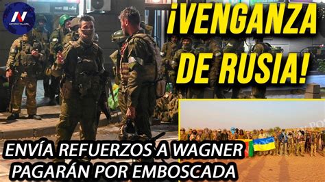 Venganza de Wagner Rusia mueve enormes refuerzos harán pagar por