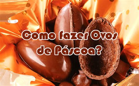 Como Fazer Ovo De Pascoa Receita De Ovos De P Scoa Chocolate