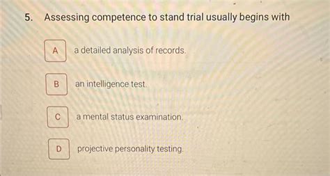 Solved 5 Assessing Competence To Stand Trial Usually Begins Chegg