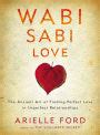 Wabi Sabi Love The Ancient Art Of Finding Perfect Love In Imperfect