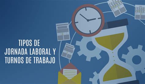 Todo Sobre Los Tipos De Jornada Laboral Y Turnos De Trabajo Lomaxim