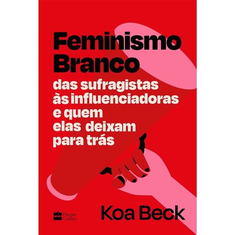 Livro Feminismo Branco Das Sufragistas S Influenciadoras E Quem