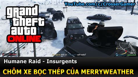 Gta 5 Online Humane Raid Insurgents Chôm Xe Bọc Thép Của Merryweather Youtube