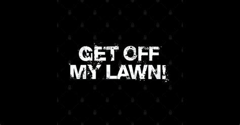 Get Off My Lawn Get Off My Lawn Sticker Teepublic