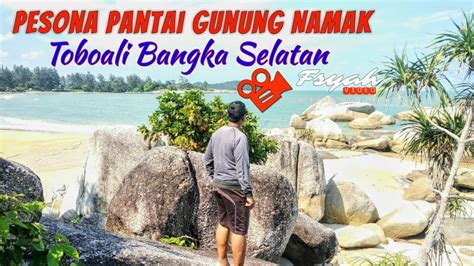 Pesona Pantai Gunung Namak Toboali Bangka Selatan Youtube