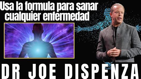 Usa Y Conoce La Formula Para SANAR Cualquier Enfermedad Joe Dispenza En