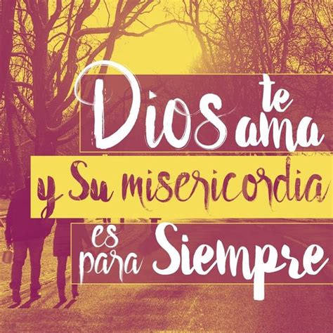 Dios Te Ama Y Su Misericordia Es Para Siempre Dios Te Ama Frases