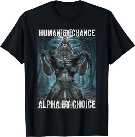 Human By Chance Alpha By Choice Cool Funny Alpha Wolf Meme T Shirt