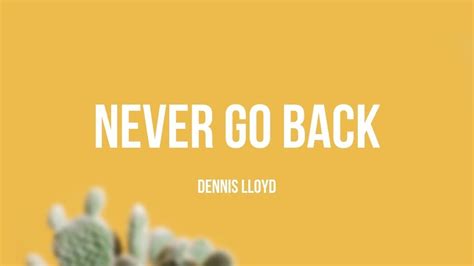 Dennis Lloyd Never Go Back Lyrics I Cant Let Go Lyrics Verses