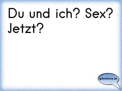 Du und ich Sex Jetzt Österreichische Sprüche und Zitate