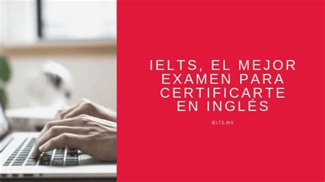 El Mejor Examen Para Certificarte En Ingl S Ielts M Xico