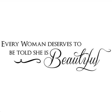 Every Woman Deserves To Be Told She Is Beautiful