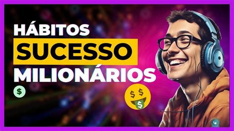 5 Hábitos Diários De Pessoas De Sucesso Hábitos De Sucesso Milionários