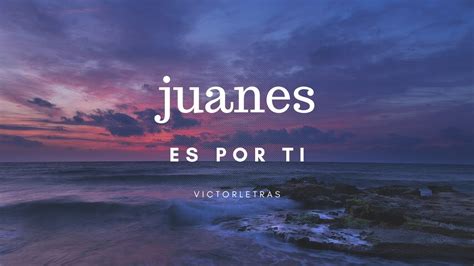 JUANES ES POR TI LETRA YouTube