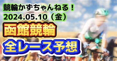 🚴【競輪予想】05月10日（金）【函館競輪•2日目】《全レース予想》【1 2 3 4 5 6 7 8 9 10 11 12】｜競馬・競輪かずちゃんねる！