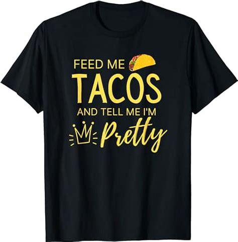 Feed Me Tacos And Tell Me I M Pretty Women S Funny Taco T Shirt