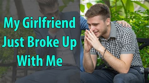 My Girlfriend Just Broke Up With Me Youtube