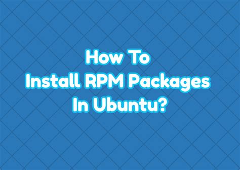 How To Install Rpm Packages In Ubuntu Linuxtect