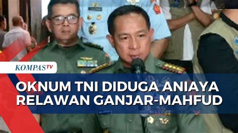 Panglima TNI Angkat Bicara Soal Anggotanya Diduga Aniaya Relawan Ganjar