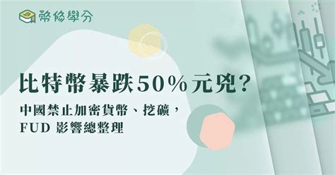 2021中國加密貨幣禁令 比特幣暴跌50元兇？中國禁止加密貨幣、挖礦，fud 影響總整理 幣修學分