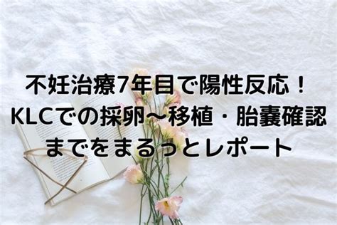 不妊治療7年目で陽性反応！klcでの採卵～移植・胎嚢確認までをまるっとレポート