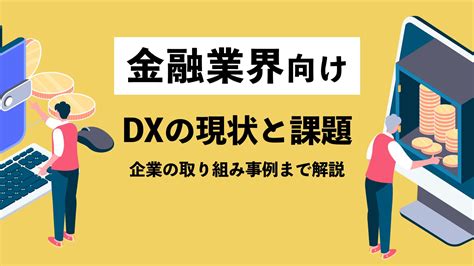 【金融業界向け】dxの現状と課題とは？企業の取り組み事例まで解説