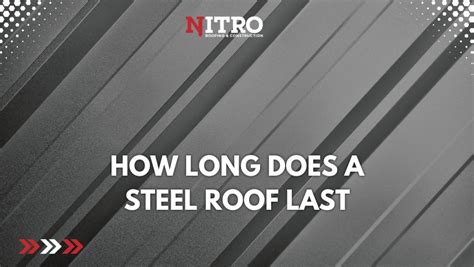 How Long Does A Steel Roof Last Nitro Roofing And Construction