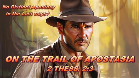 On The Trail Of Apostasia 2 Thess 23 — No Distinct Apostasy In The Last Days Youtube