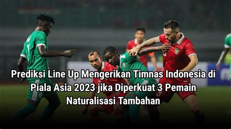 Prediksi Line Up Mengerikan Timnas Indonesia Piala Asia Jika