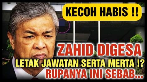 Kecoh Habis Zahid Digesa Letak Jawatan Serta Merta Rupa Nya Ini