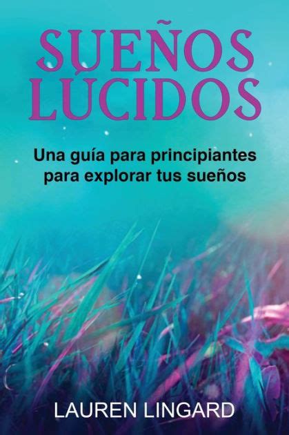 Sueños Lúcidos Una Guía Para Principiantes Para Explorar Tus Sueños By Lauren Lingard