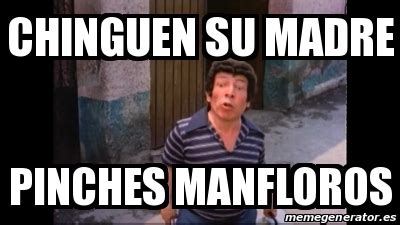 Meme Personalizado Chinguen Su Madre Pinches Manfloros