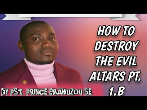 Destroying The Evil Altars Pt B By Pst Prince Emamuzou Se Youtube