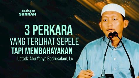 Hal Yang Terlihat Sepele Tapi Membahayakan Ustadz Abu Yahya