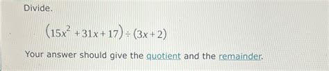 Solved Divide 15x2 31x 17 ÷ 3x 2 Your Answer Should Give