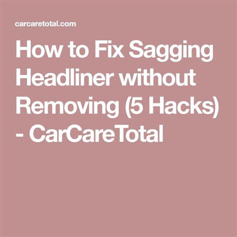 How To Fix Sagging Headliner Without Removing 5 Hacks Carcaretotal