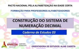 CADERNO PNAIC 3 CONSTRUÇÃO DO SISTEMA DE NUMERAÇÃO DECIMAL PPT