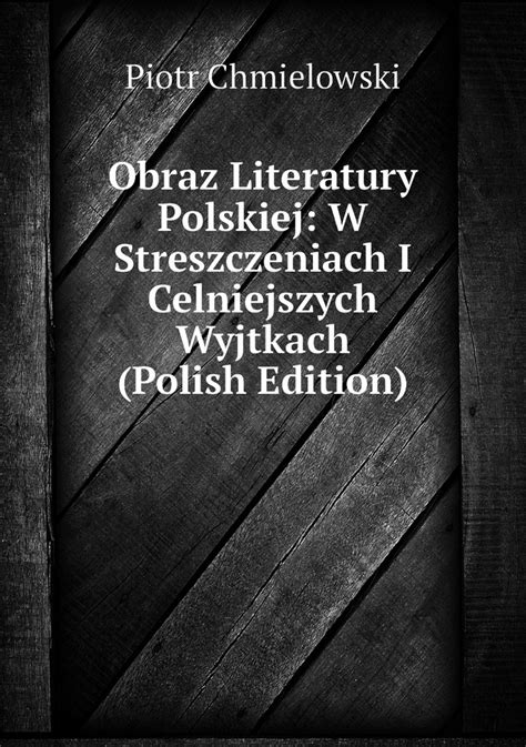 Obraz Literatury Polskiej W Streszczeniach I Celniejszych Wyjtkach