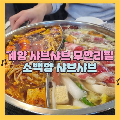 계양 마라탕무한리필 샤브샤브 맛집 소백양 샤브샤브 계양점 네이버 블로그