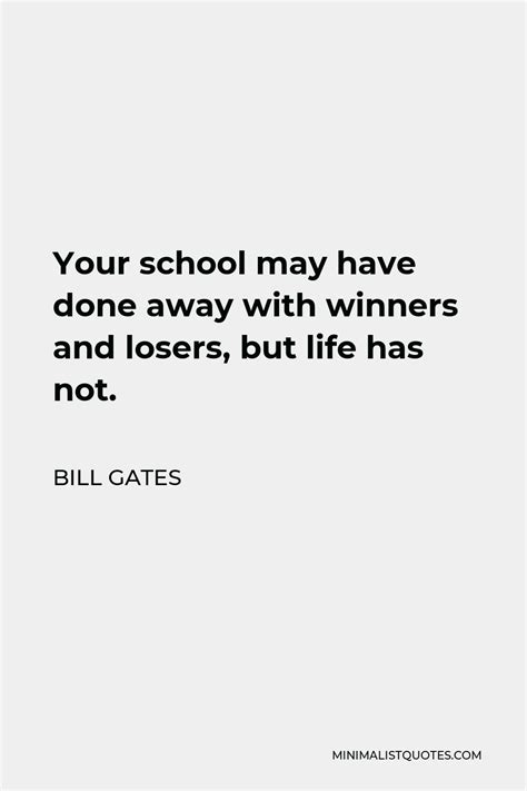 Bill Gates Quote Your School May Have Done Away With Winners And Losers But Life Has Not